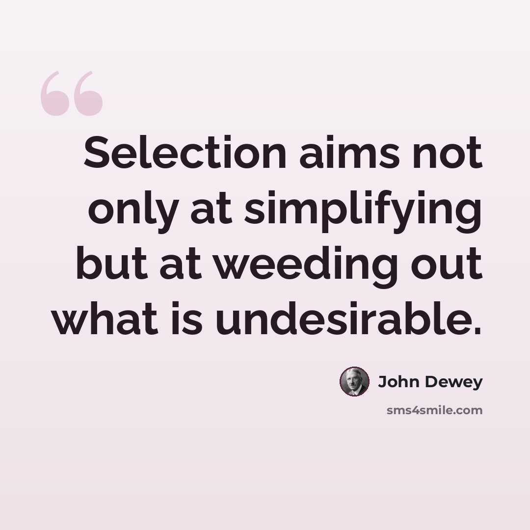 “Selection aims not only at simplifying but at weeding out what is undesirable.” quote by John Dewey