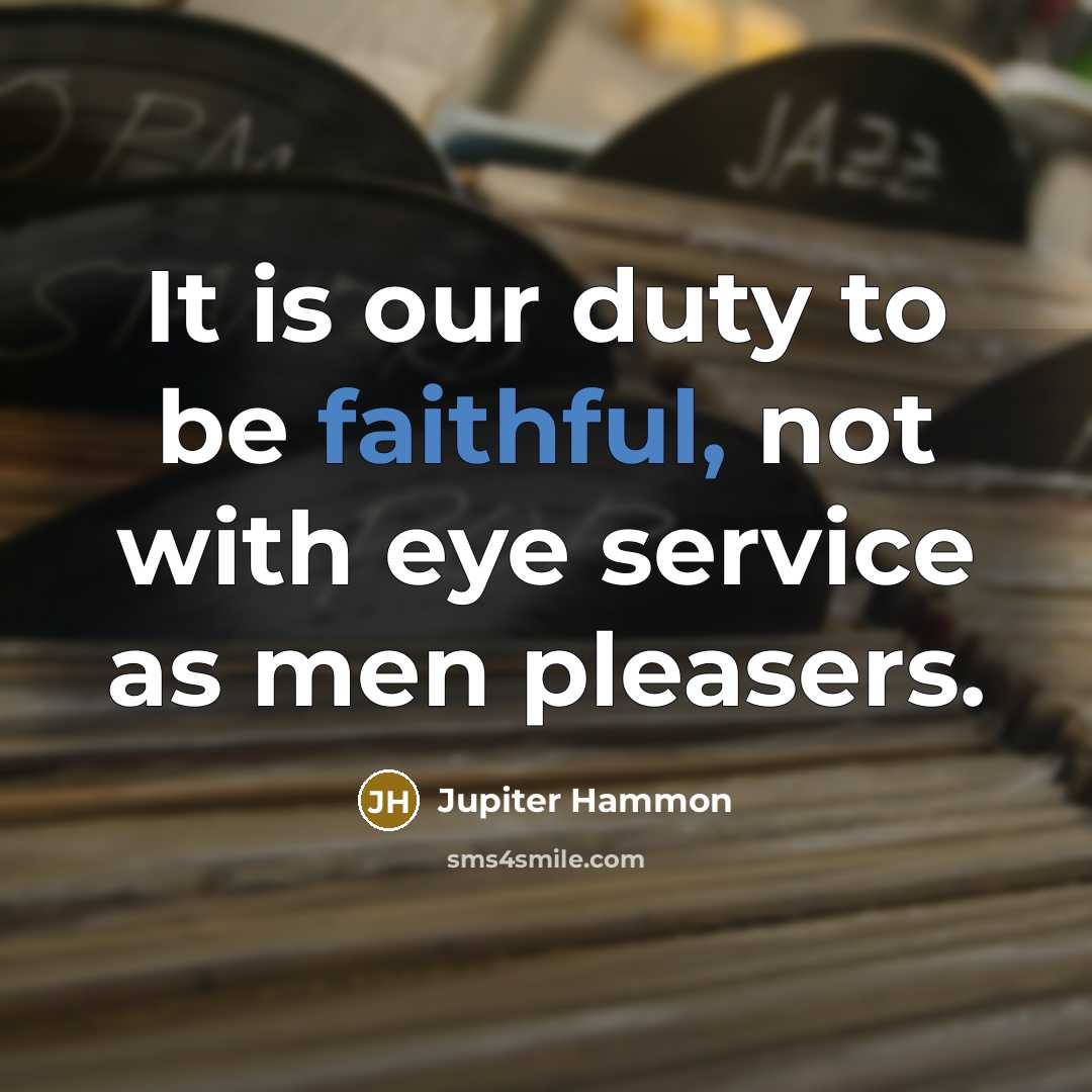 “It is our duty to be faithful, not with eye service as men pleasers.” quote by Jupiter Hammon