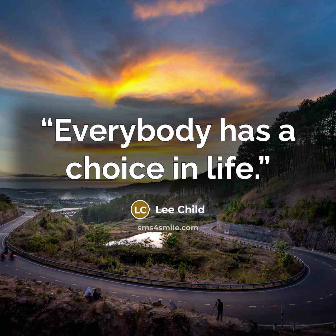 “Everybody has a choice in life.” quote by Lee Child