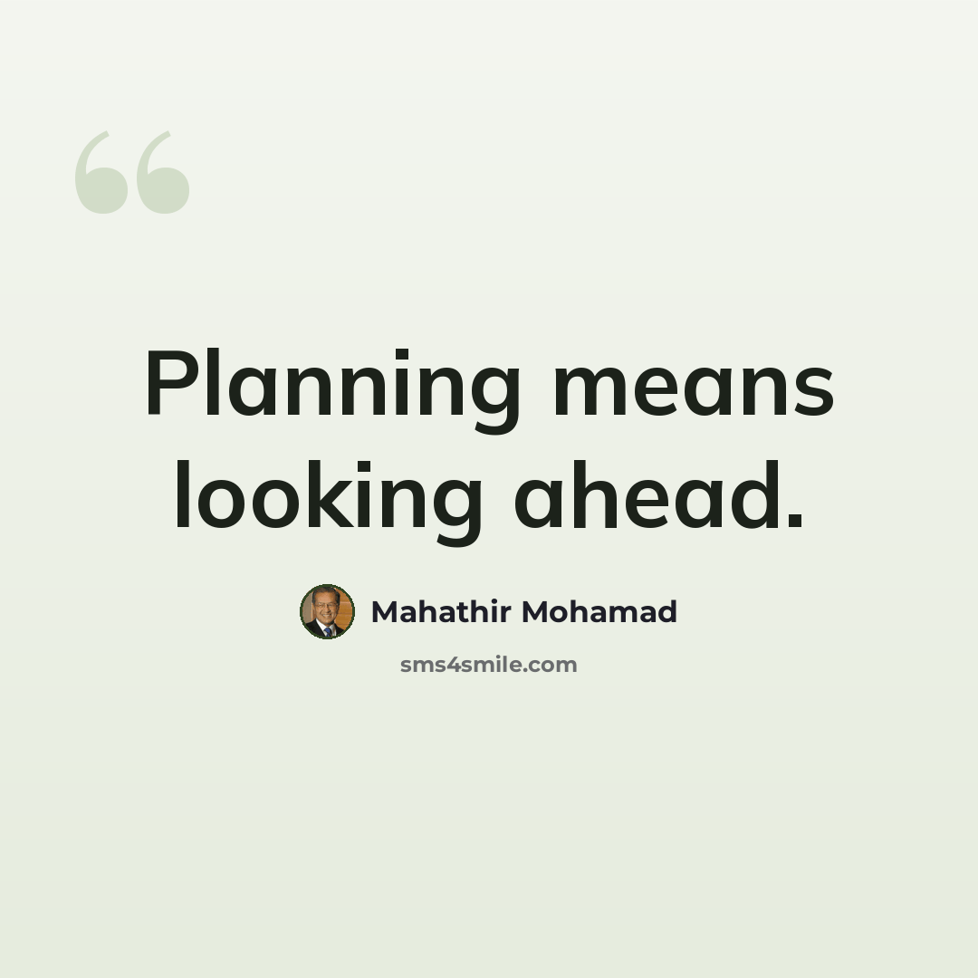 “Planning means looking ahead.” quote by Mahathir Mohamad