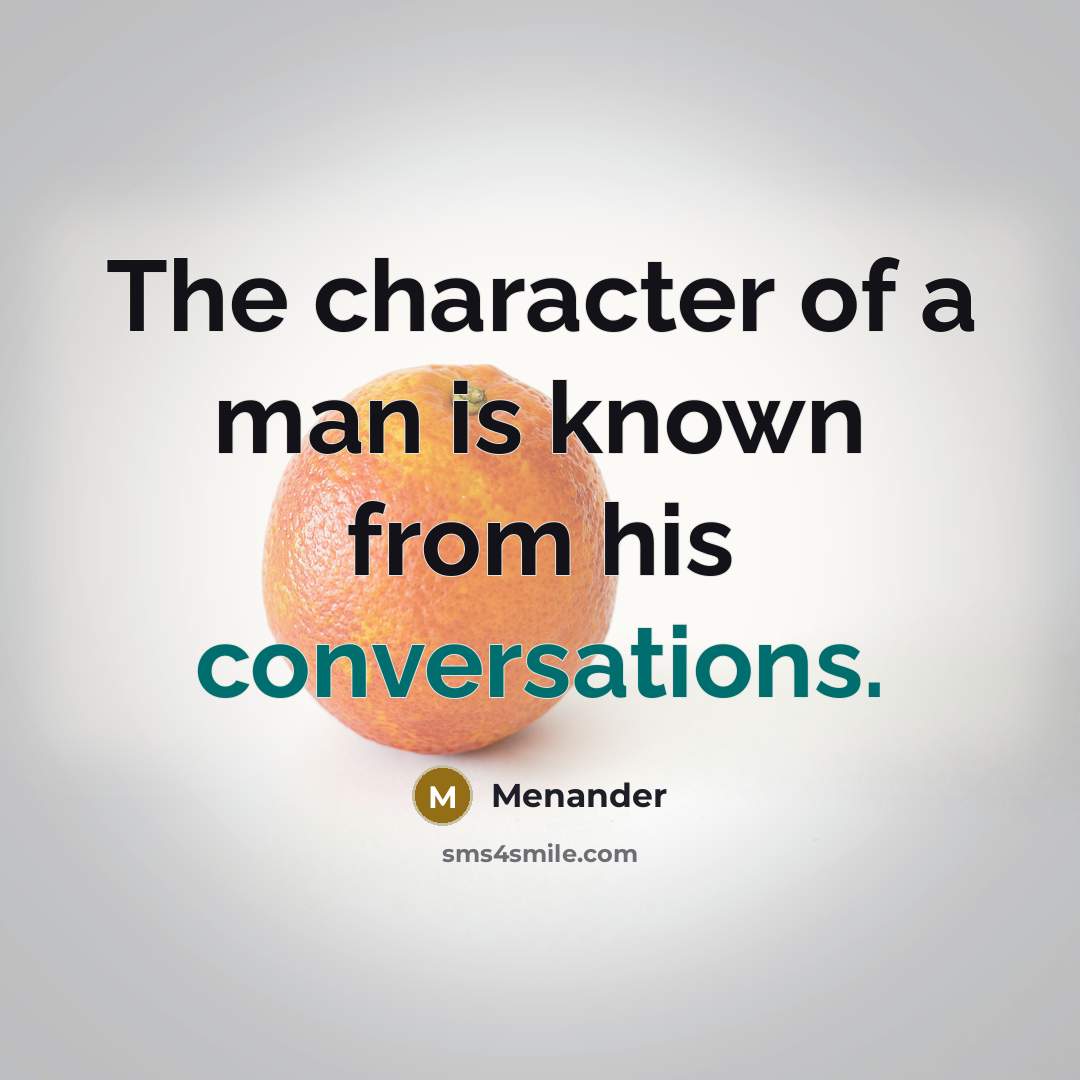 “The character of a man is known from his conversations.” quote by Menander