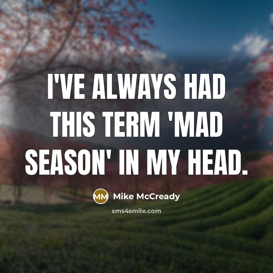“I've always had this term 'mad season' in my head.” quote by Mike McCready