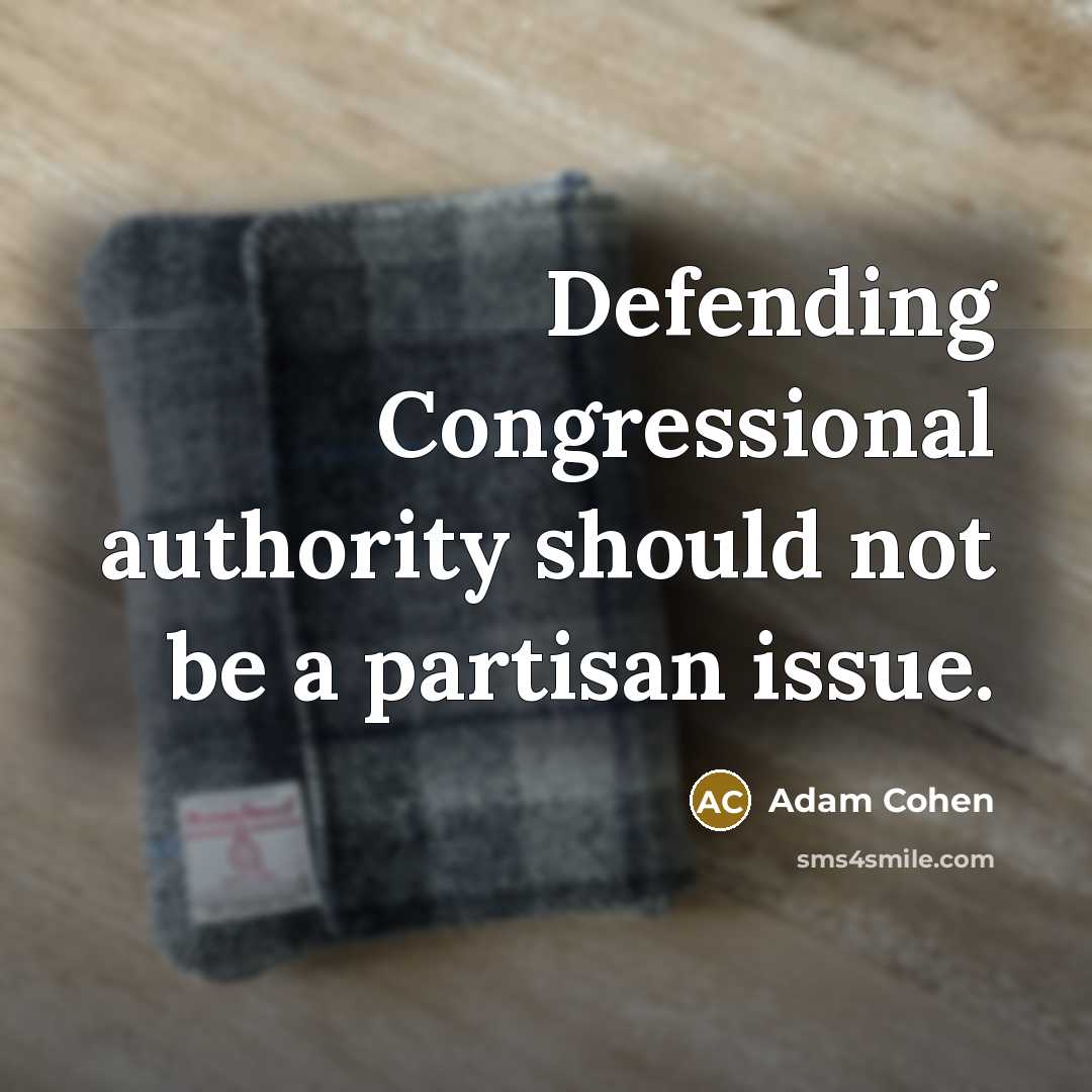 “Defending Congressional authority should not be a partisan issue.” quote by Adam Cohen