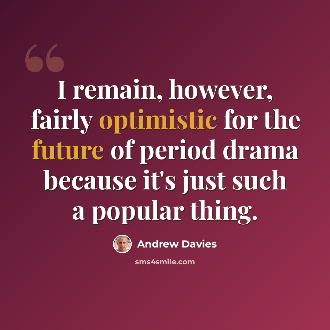 “I remain, however, fairly optimistic for the future of period drama because it's just such a popular thing.” quote by Andrew Davies