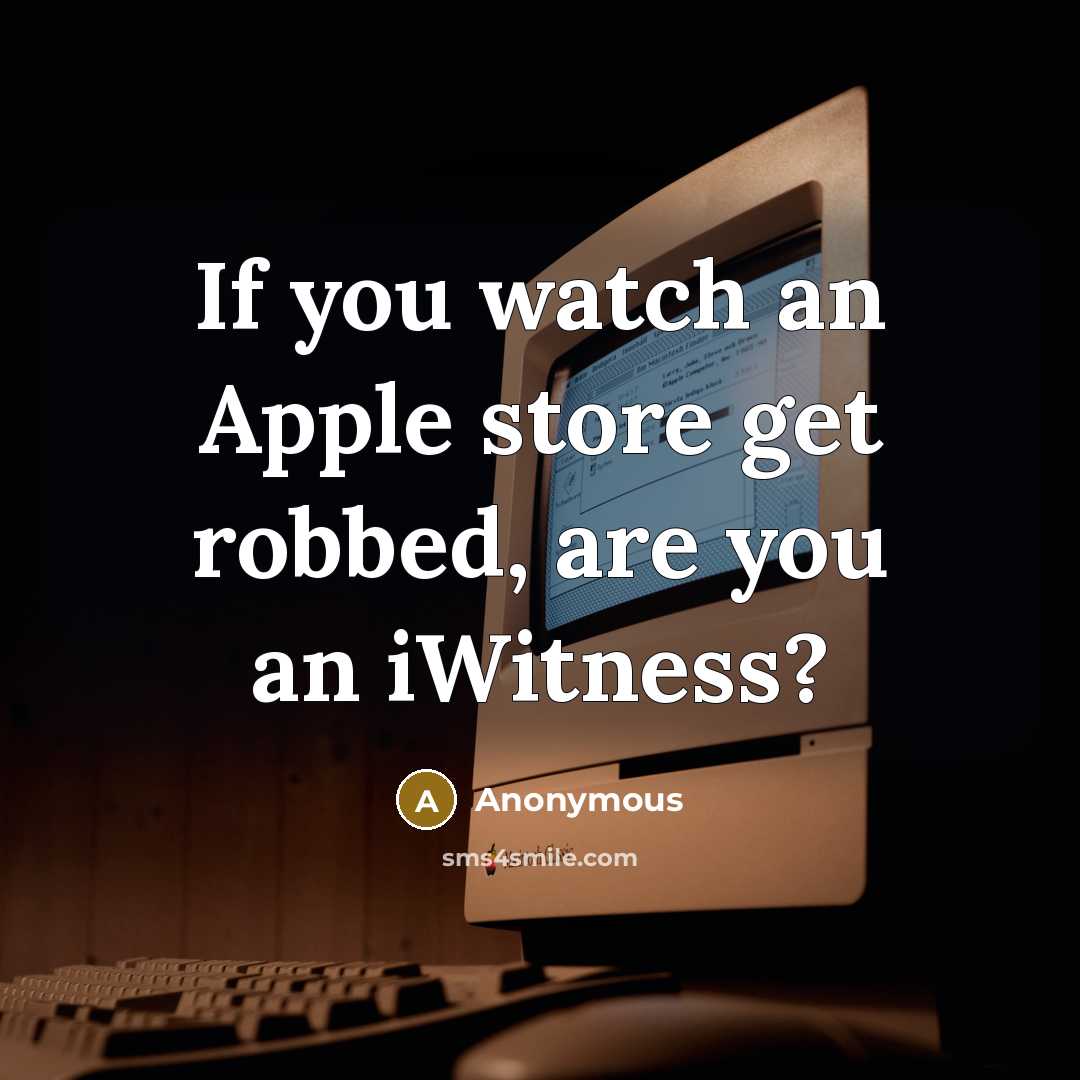 “If you watch an Apple store get robbed, are you an iWitness?” quote by Anonymous