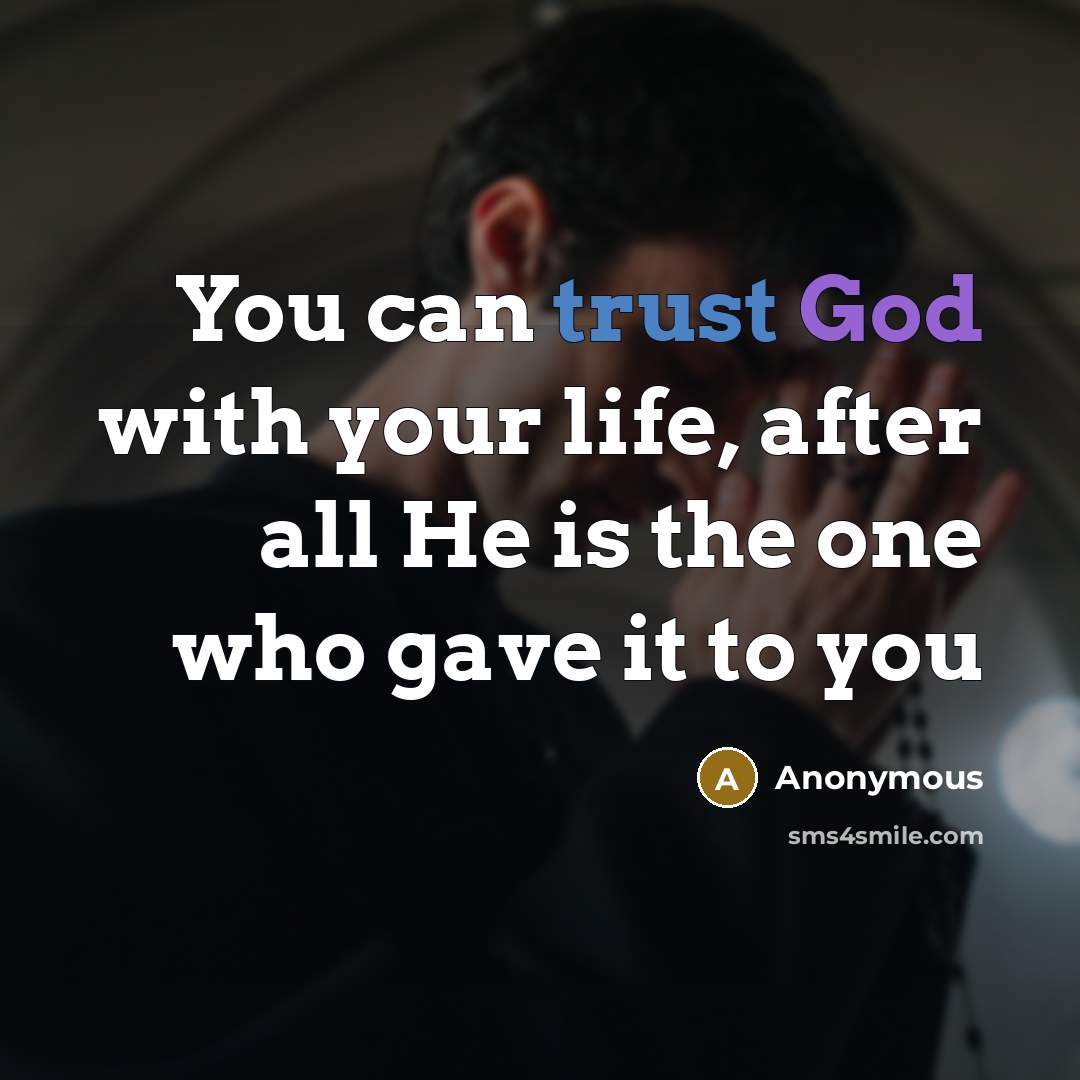 “You can trust God with your life, after all He is the one who gave it to you” quote by Anonymous