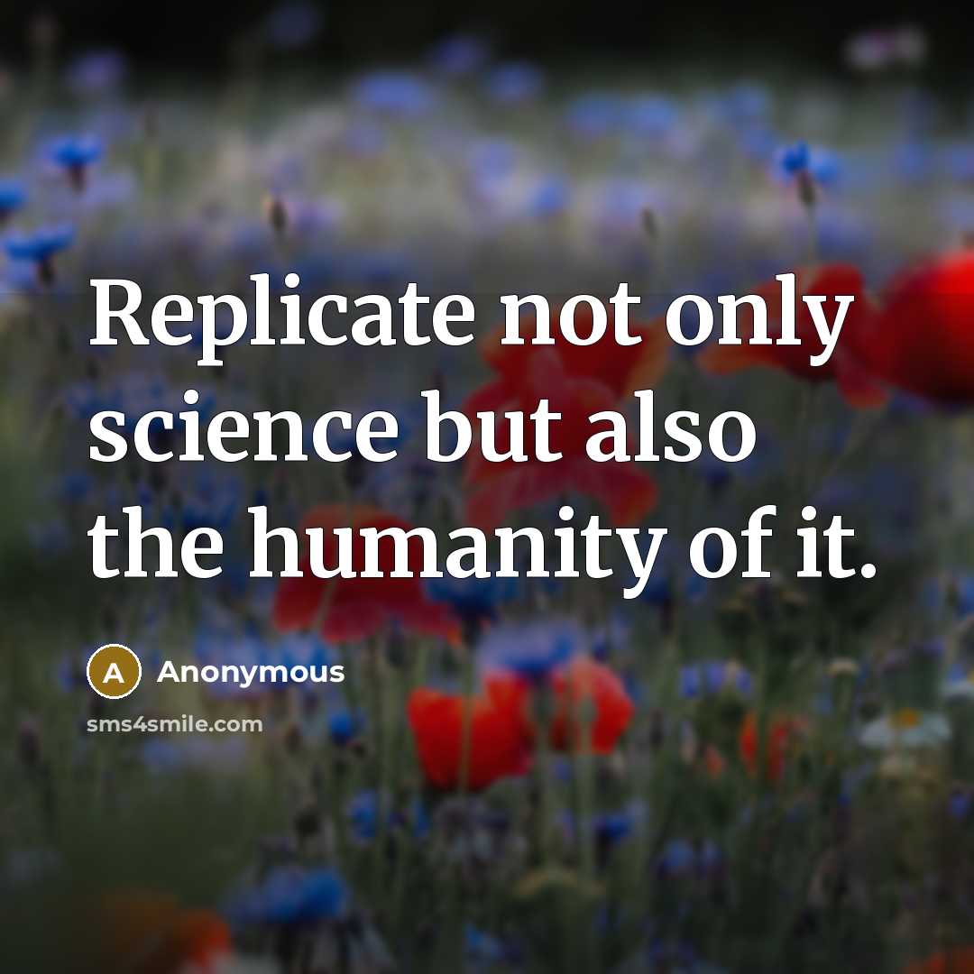 “Replicate not only science but also the humanity of it.” quote by Anonymous