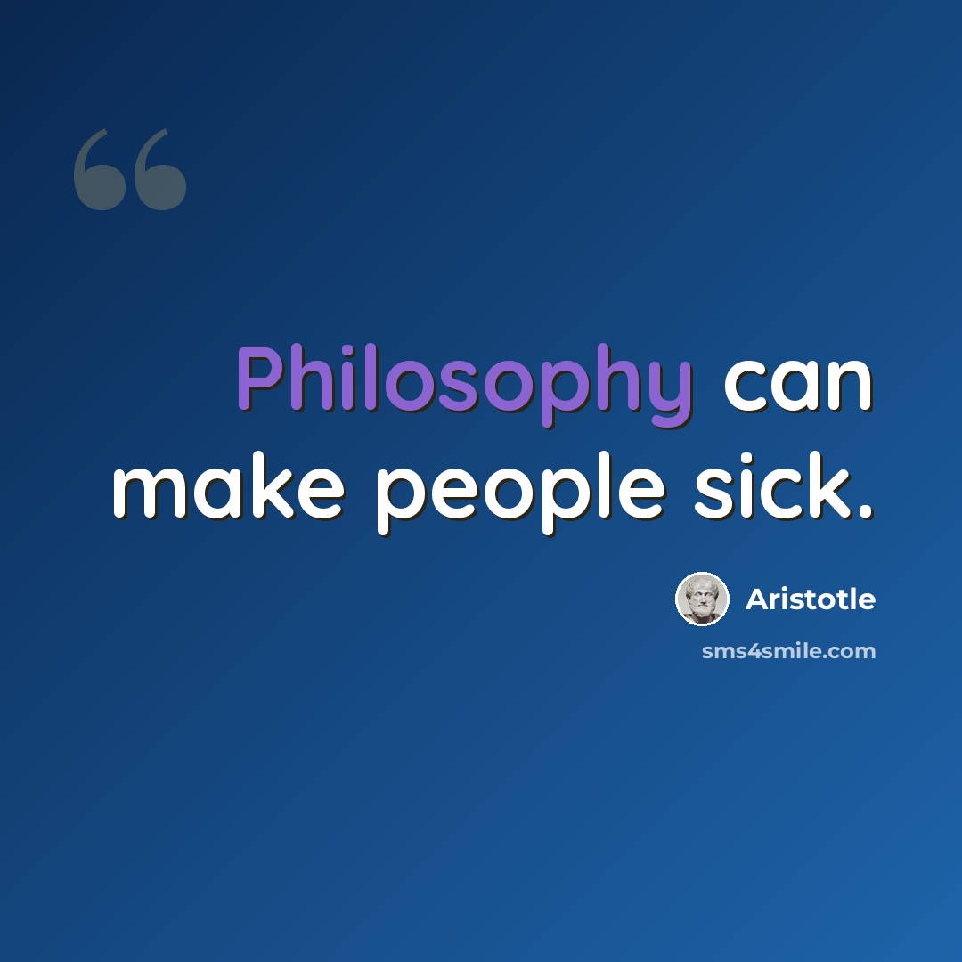 “Philosophy can make people sick.” quote by Aristotle