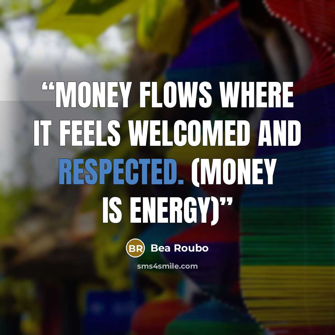 “Money flows where it feels welcomed and respected. (Money Is Energy)” quote by Bea Roubo