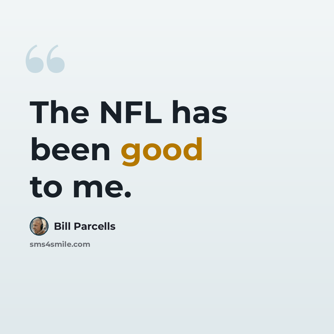 “The NFL has been good to me.” quote by Bill Parcells