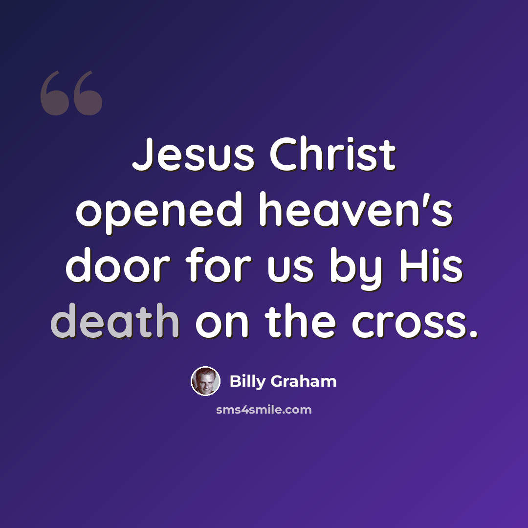 “Jesus Christ opened heaven's door for us by His death on the cross.” quote by Billy Graham