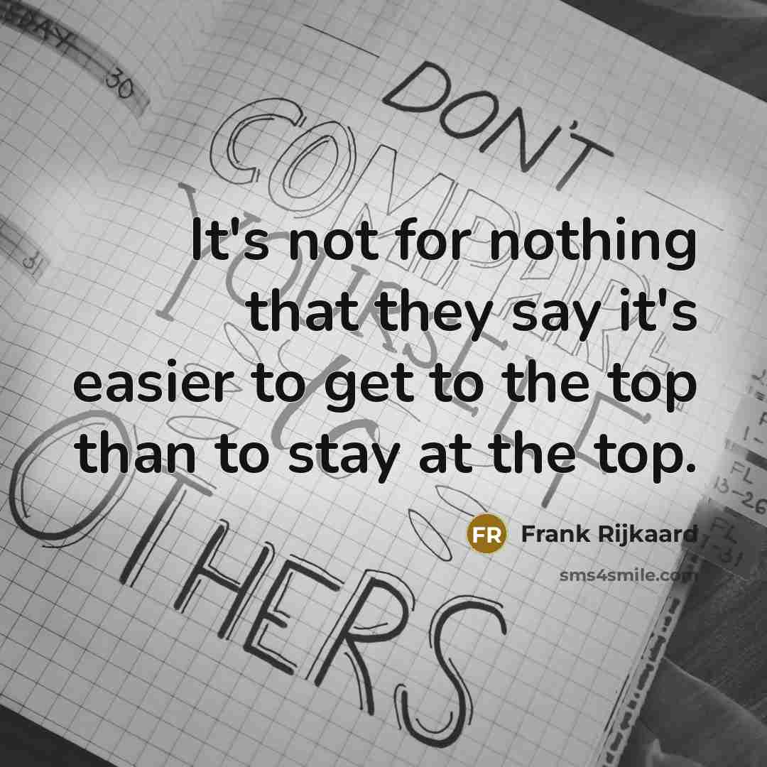 “It's not for nothing that they say it's easier to get to the top than to stay at the top.” quote by Frank Rijkaard