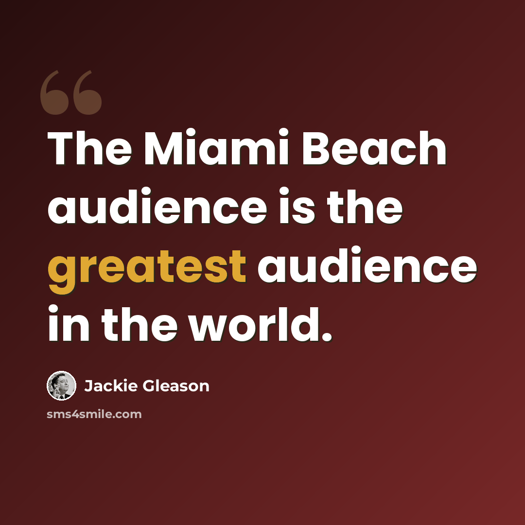 “The Miami Beach audience is the greatest audience in the world.” quote by Jackie Gleason