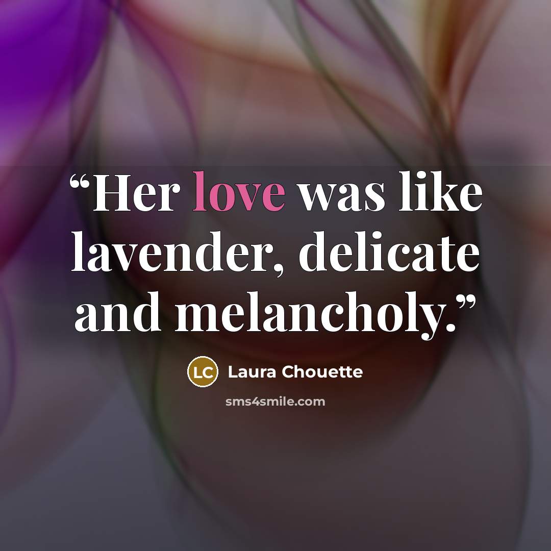 “Her love was like lavender, delicate and melancholy.” quote by Laura Chouette