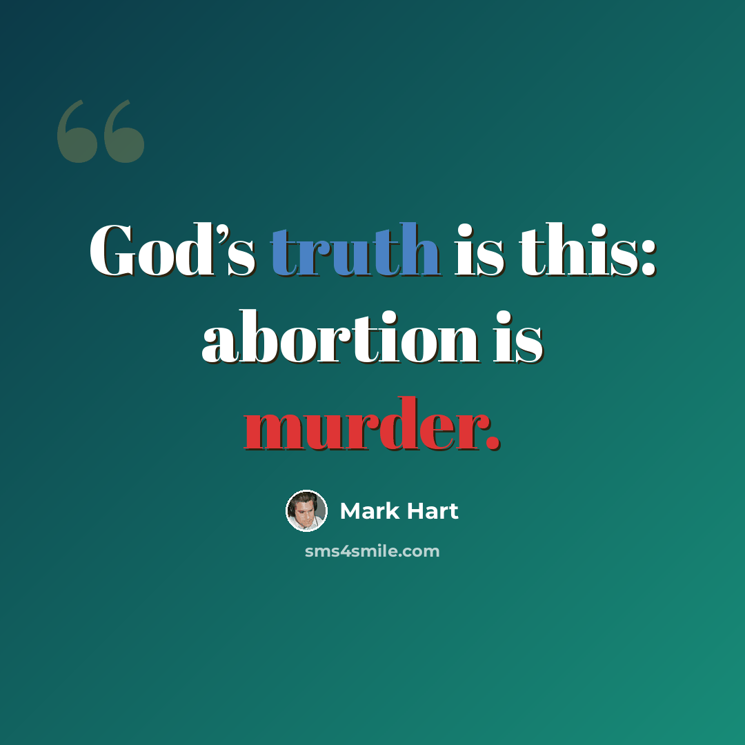“God’s truth is this: abortion is murder.” quote by Mark Hart