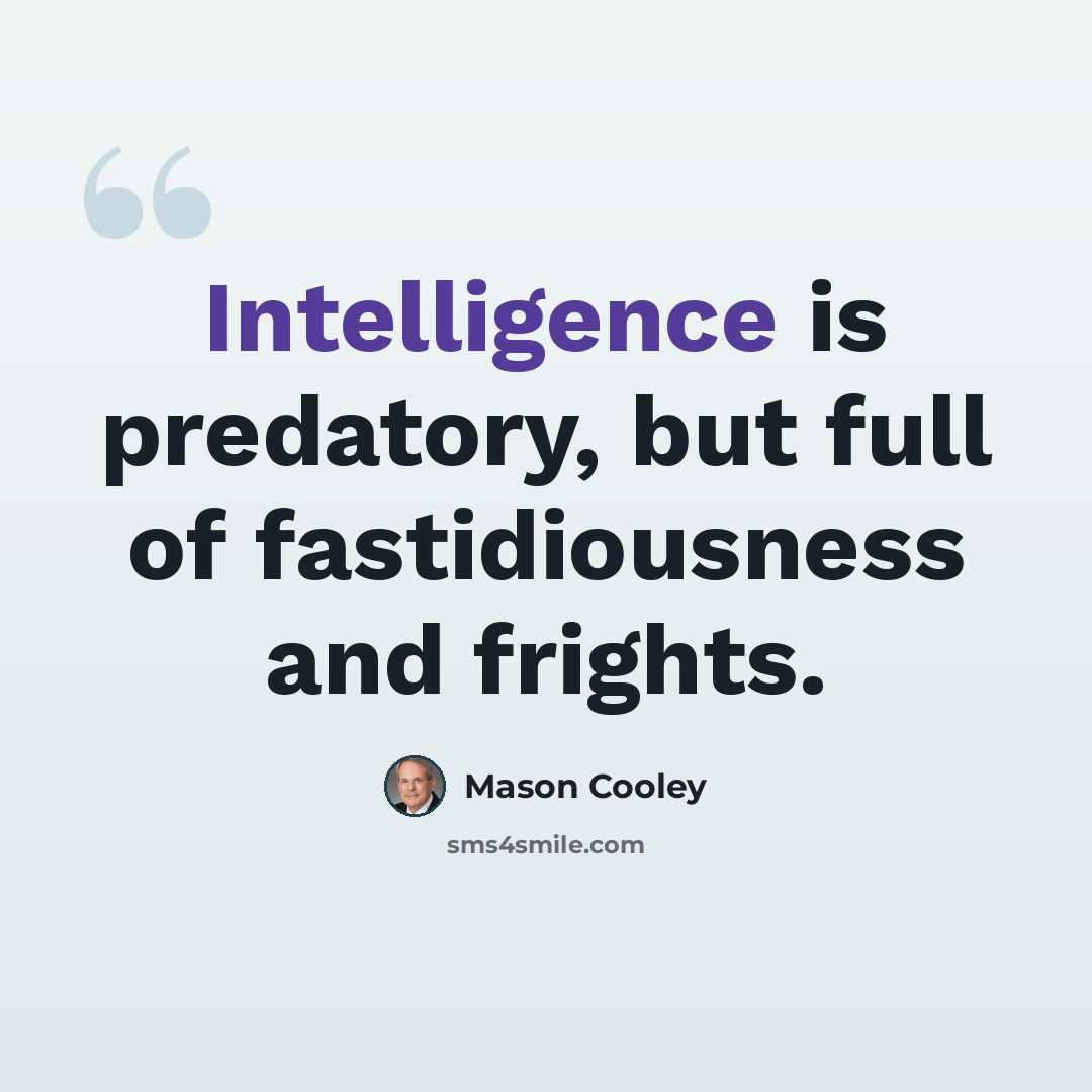 “Intelligence is predatory, but full of fastidiousness and frights.” quote by Mason Cooley