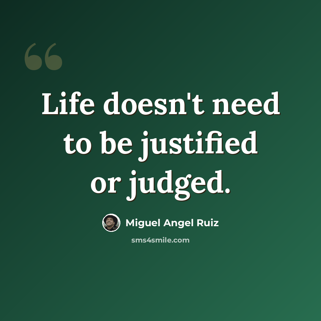 “Life doesn't need to be justified or judged.” quote by Miguel Angel Ruiz