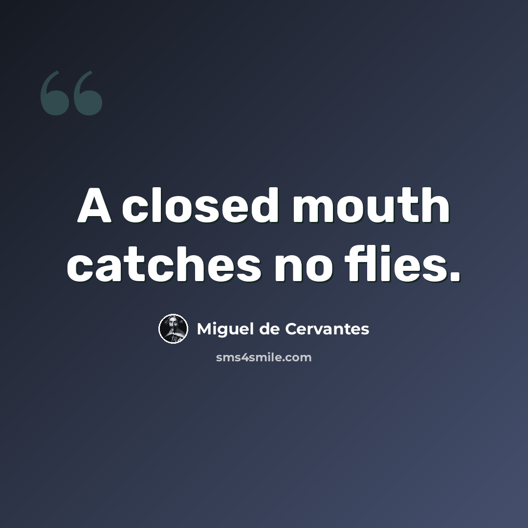 “A closed mouth catches no flies.” quote by Miguel de Cervantes