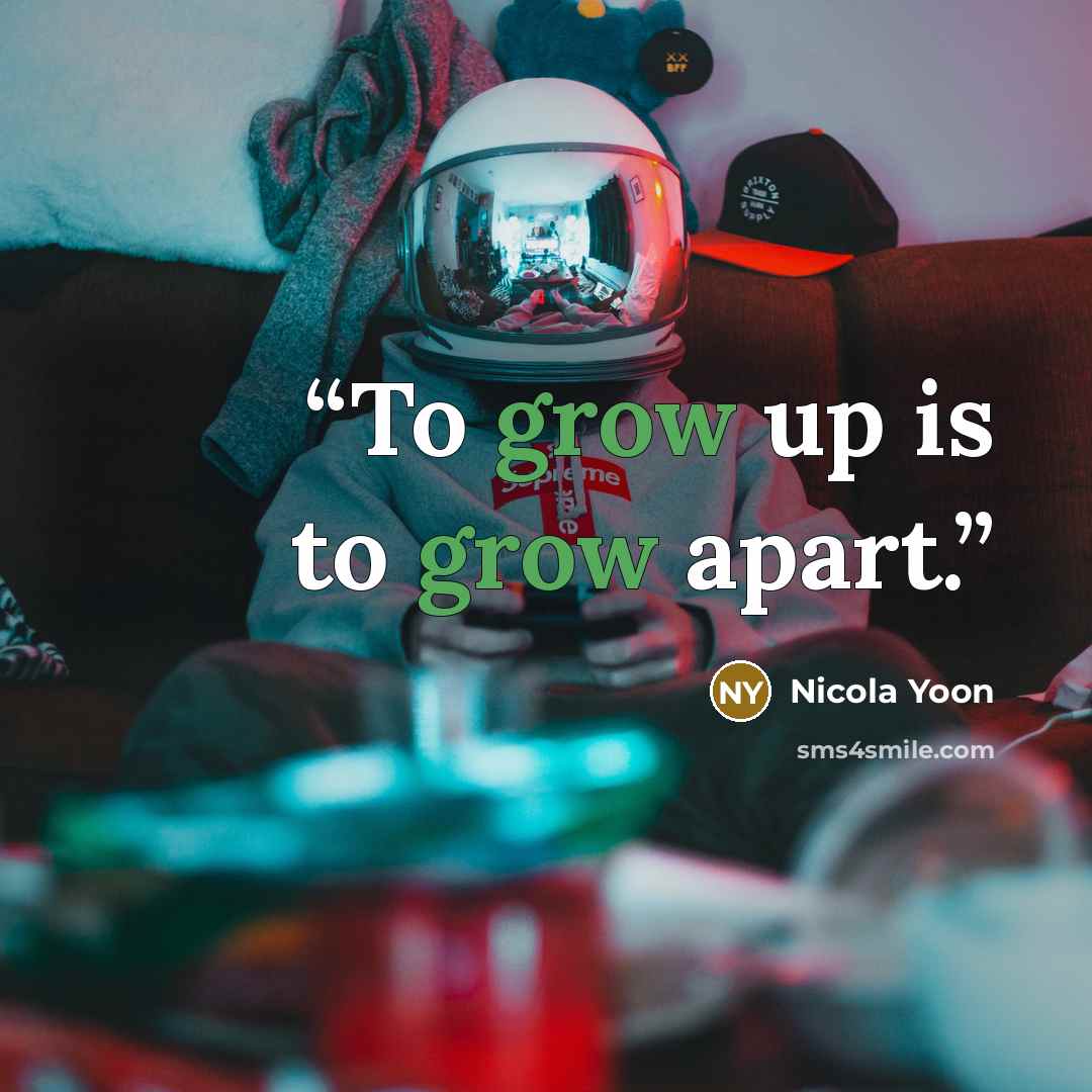 “To grow up is to grow apart.” quote by Nicola Yoon