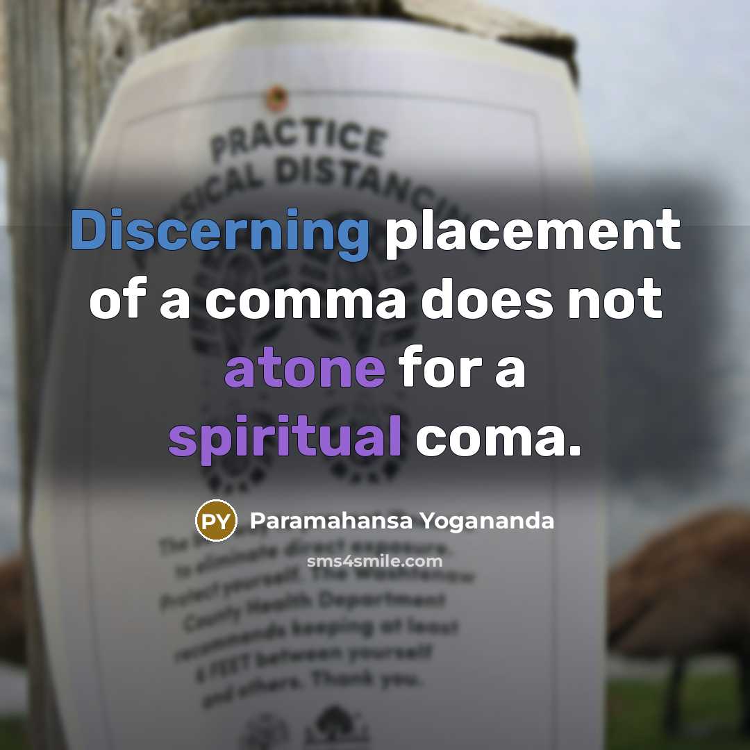 “Discerning placement of a comma does not atone for a spiritual coma.” quote by Paramahansa Yogananda