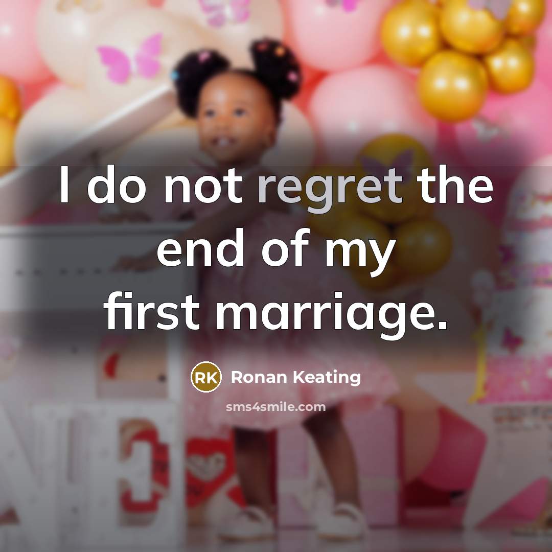 “I do not regret the end of my first marriage.” quote by Ronan Keating