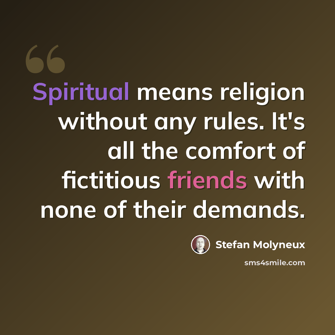 “Spiritual means religion without any rules. It's all the comfort of fictitious friends with none of their demands.” quote by Stefan Molyneux