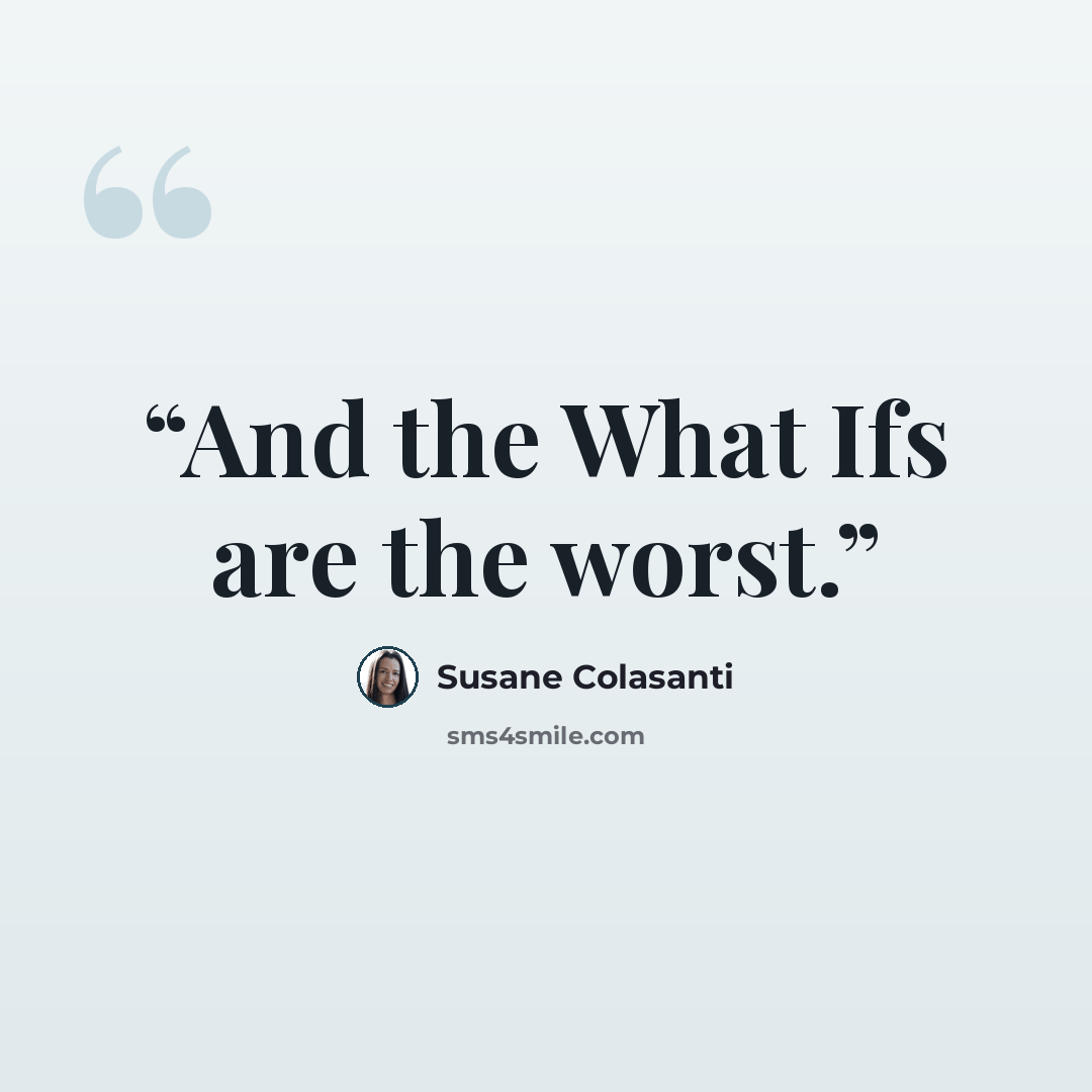 “And the What Ifs are the worst.” quote by Susane Colasanti