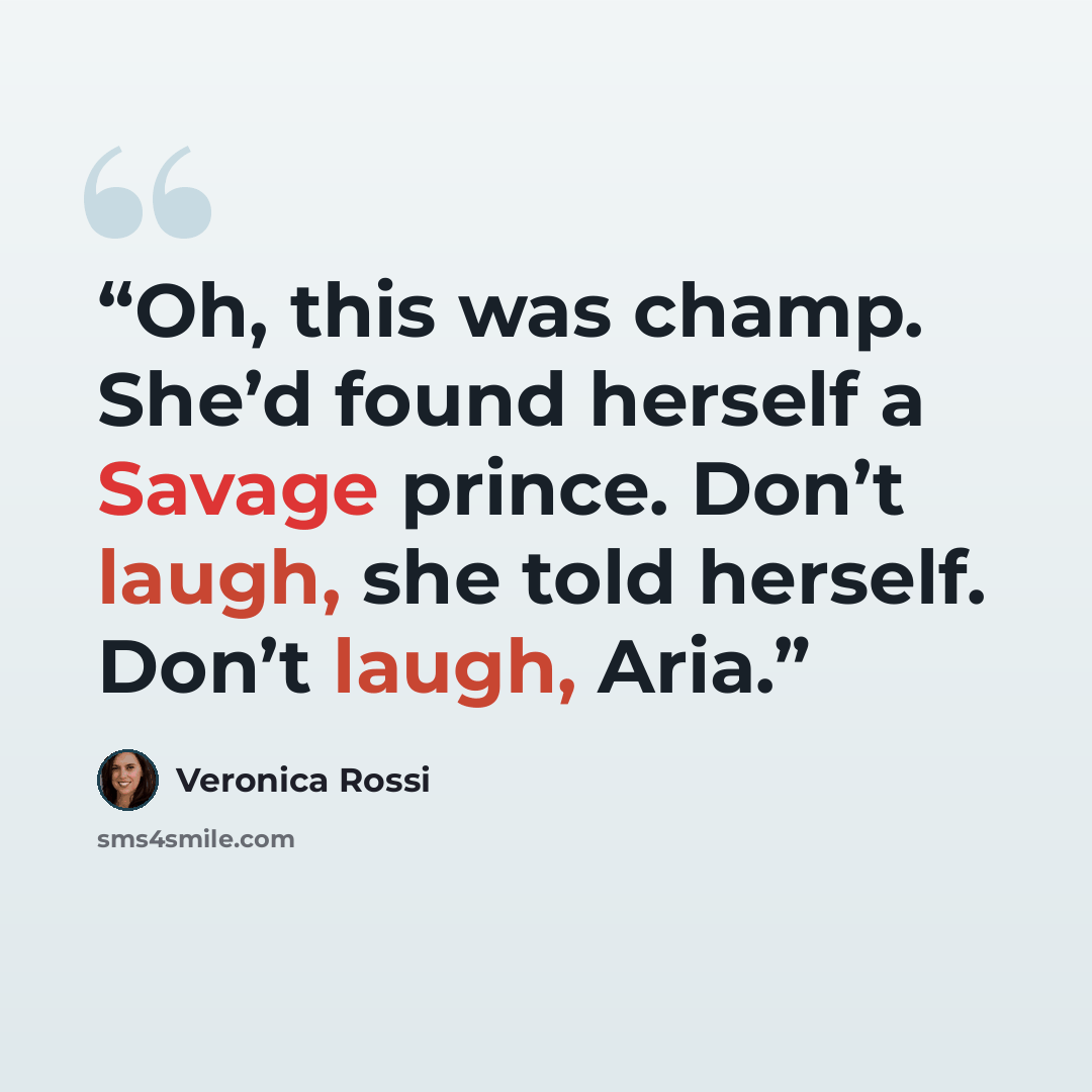 “Oh, this was champ. She’d found herself a Savage prince. Don’t laugh, she told herself. Don’t laugh, Aria.” quote by Veronica Rossi