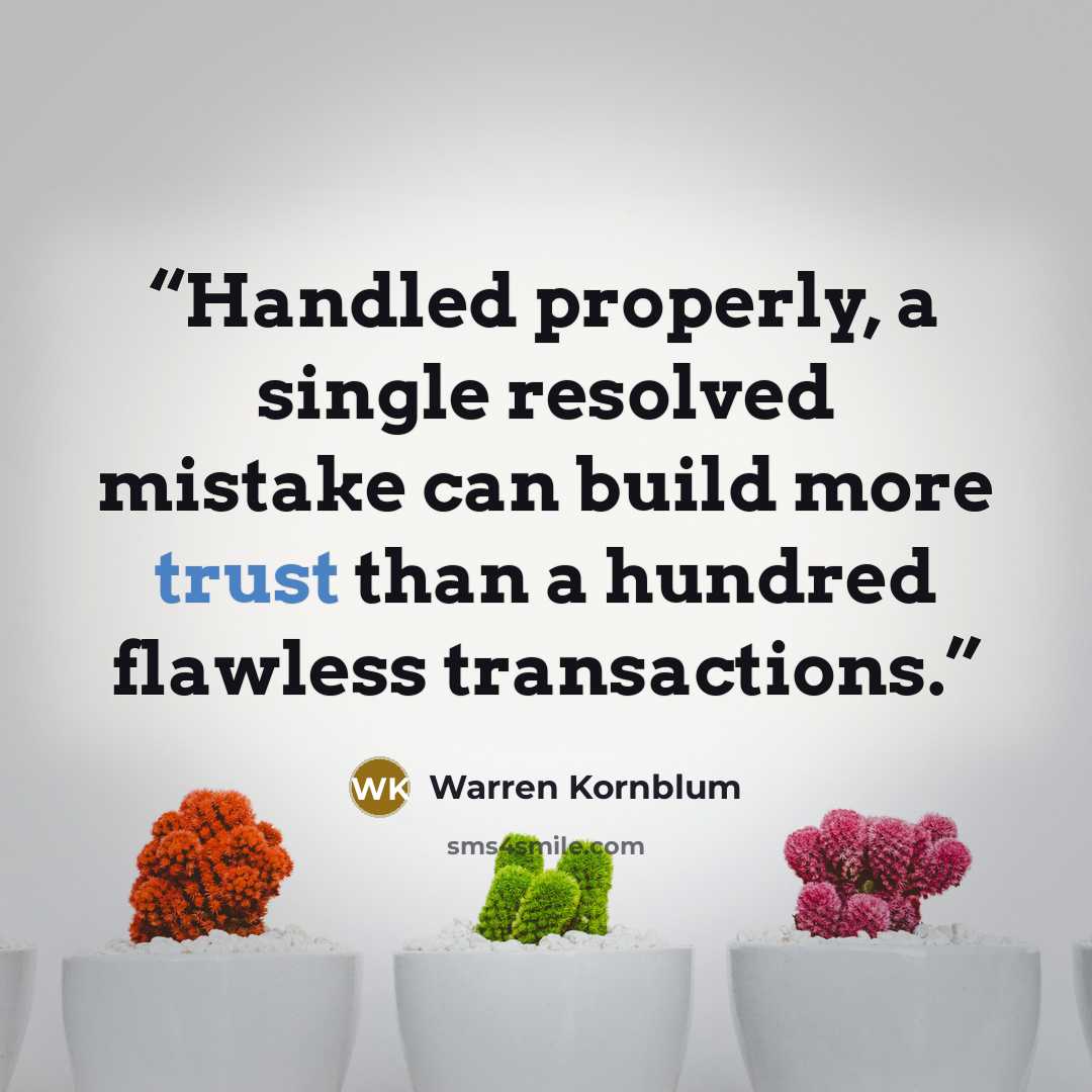 “Handled properly, a single resolved mistake can build more trust than a hundred flawless transactions.” quote by Warren Kornblum
