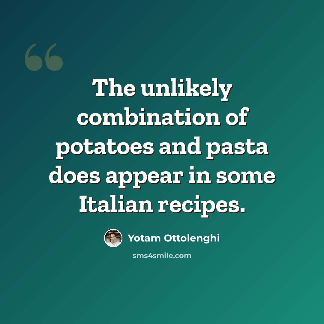 “The unlikely combination of potatoes and pasta does appear in some Italian recipes.” quote by Yotam Ottolenghi