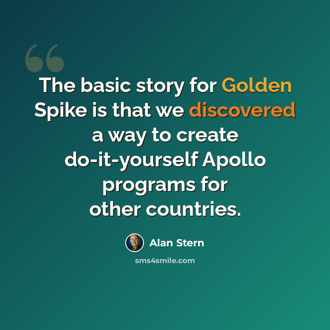 “The basic story for Golden Spike is that we discovered a way to create do-it-yourself Apollo programs for other countries.” quote by Alan Stern