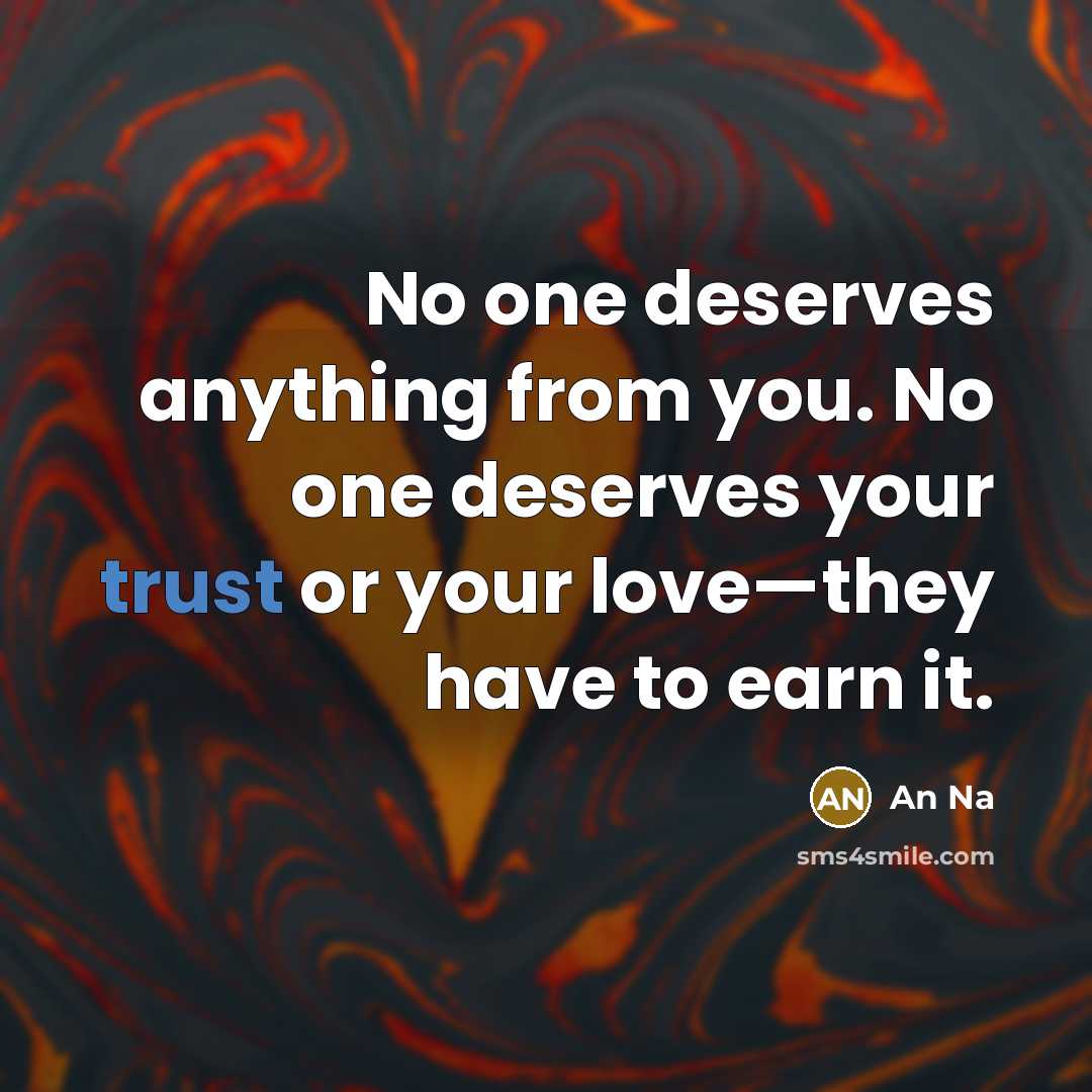 “No one deserves anything from you. No one deserves your trust or your love—they have to earn it.” quote by An Na