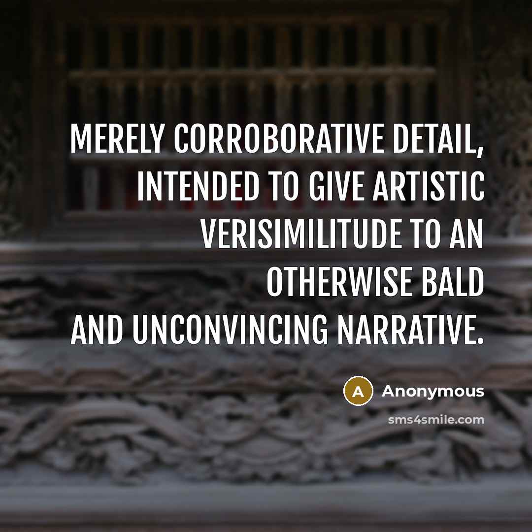 “Merely corroborative detail, intended to give artistic verisimilitude to an otherwise bald and unconvincing narrative.” quote by Anonymous