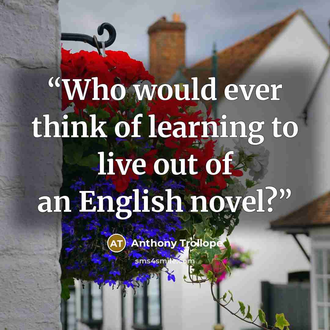 “Who would ever think of learning to live out of an English novel?” quote by Anthony Trollope