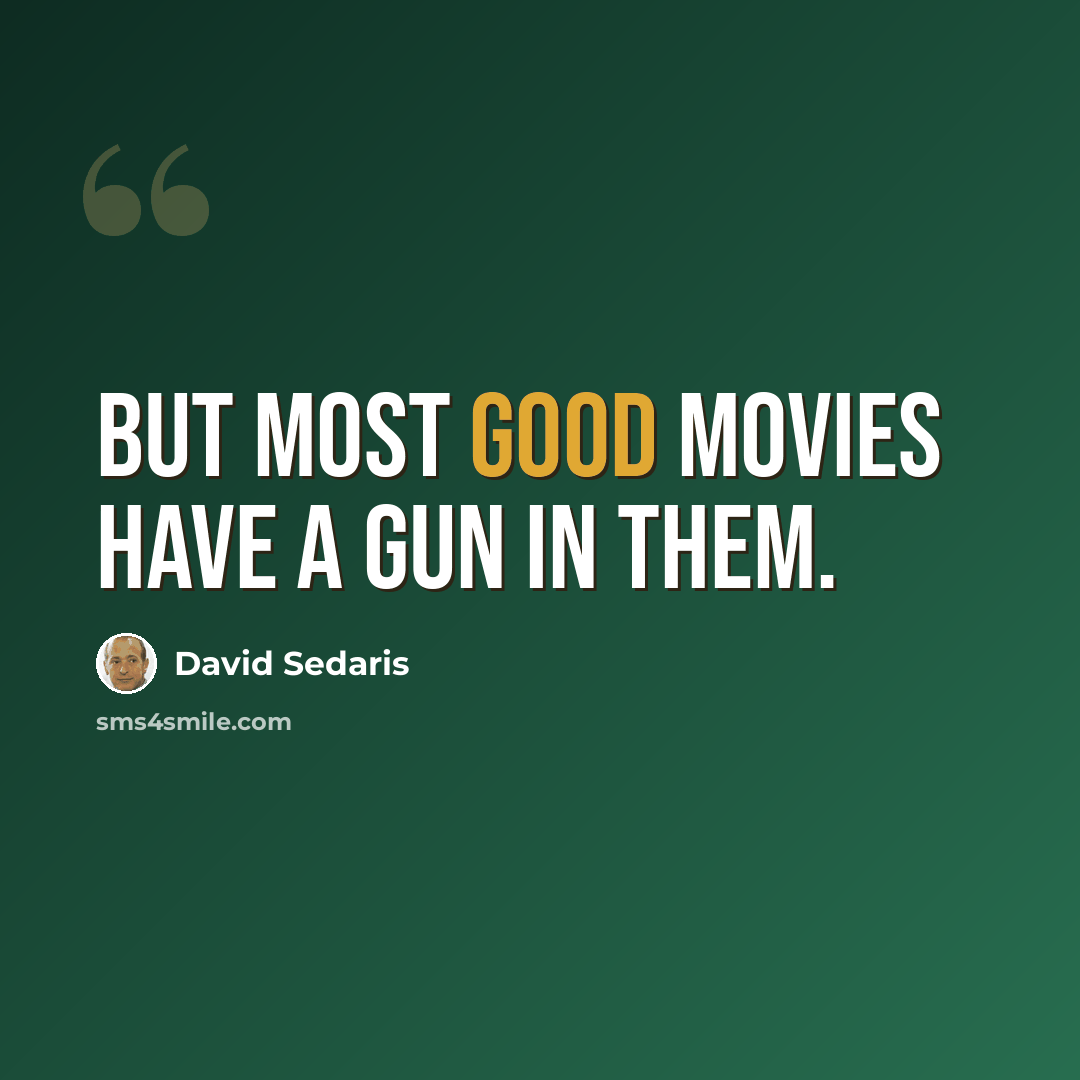“But most good movies have a gun in them.” quote by David Sedaris