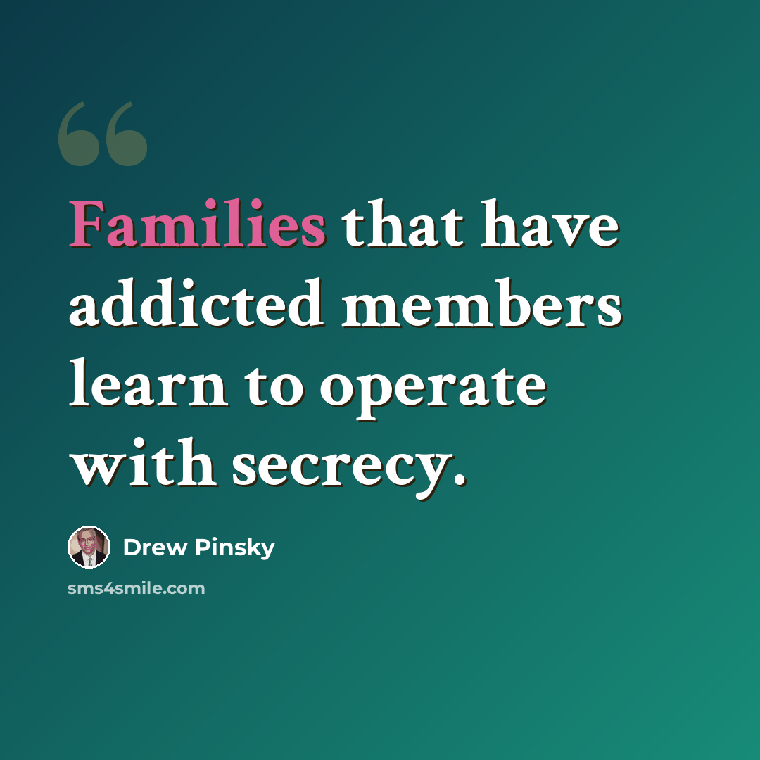 “Families that have addicted members learn to operate with secrecy.” quote by Drew Pinsky
