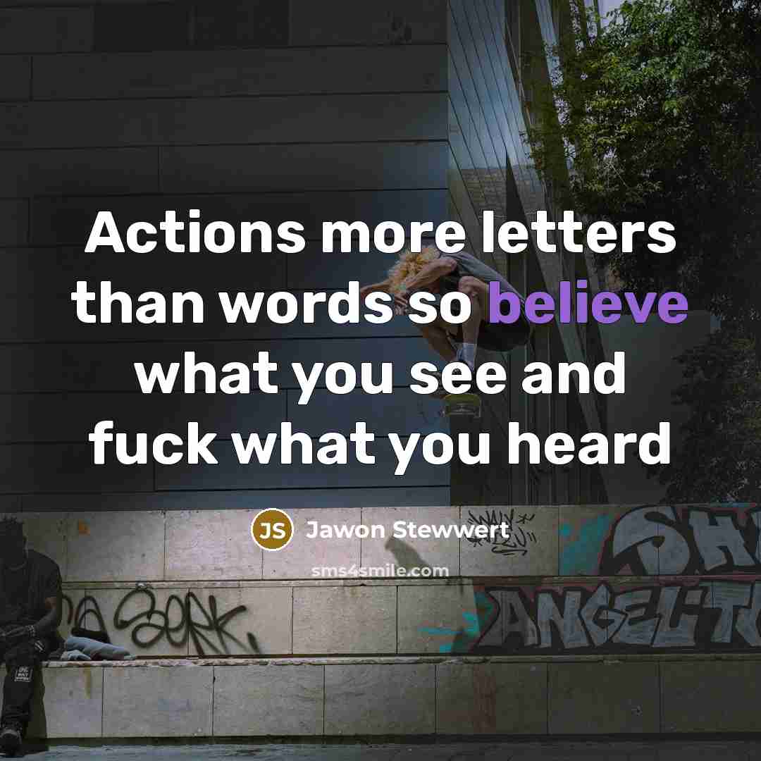 “Actions more letters than words so believe what you see and fuck what you heard” quote by Jawon Stewwert