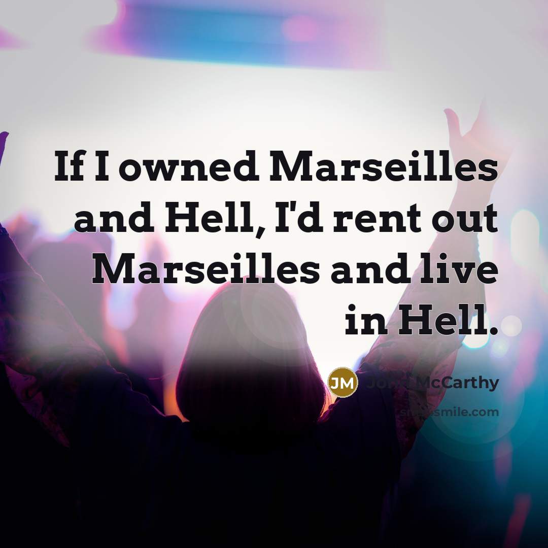 “If I owned Marseilles and Hell, I'd rent out Marseilles and live in Hell.” quote by John McCarthy