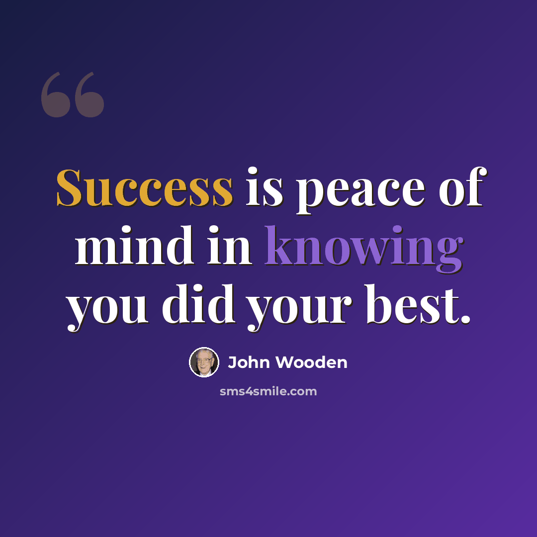 “Success is peace of mind in knowing you did your best.” quote by John Wooden