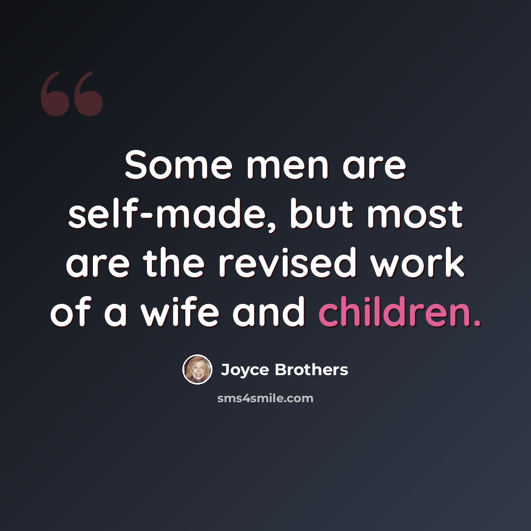 “Some men are self-made, but most are the revised work of a wife and children.” quote by Joyce Brothers
