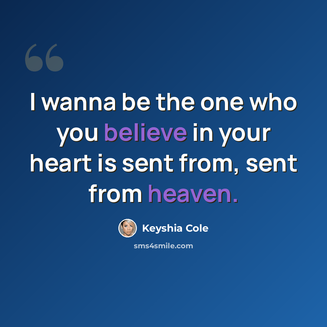 “I wanna be the one who you believe in your heart is sent from, sent from heaven.” quote by Keyshia Cole