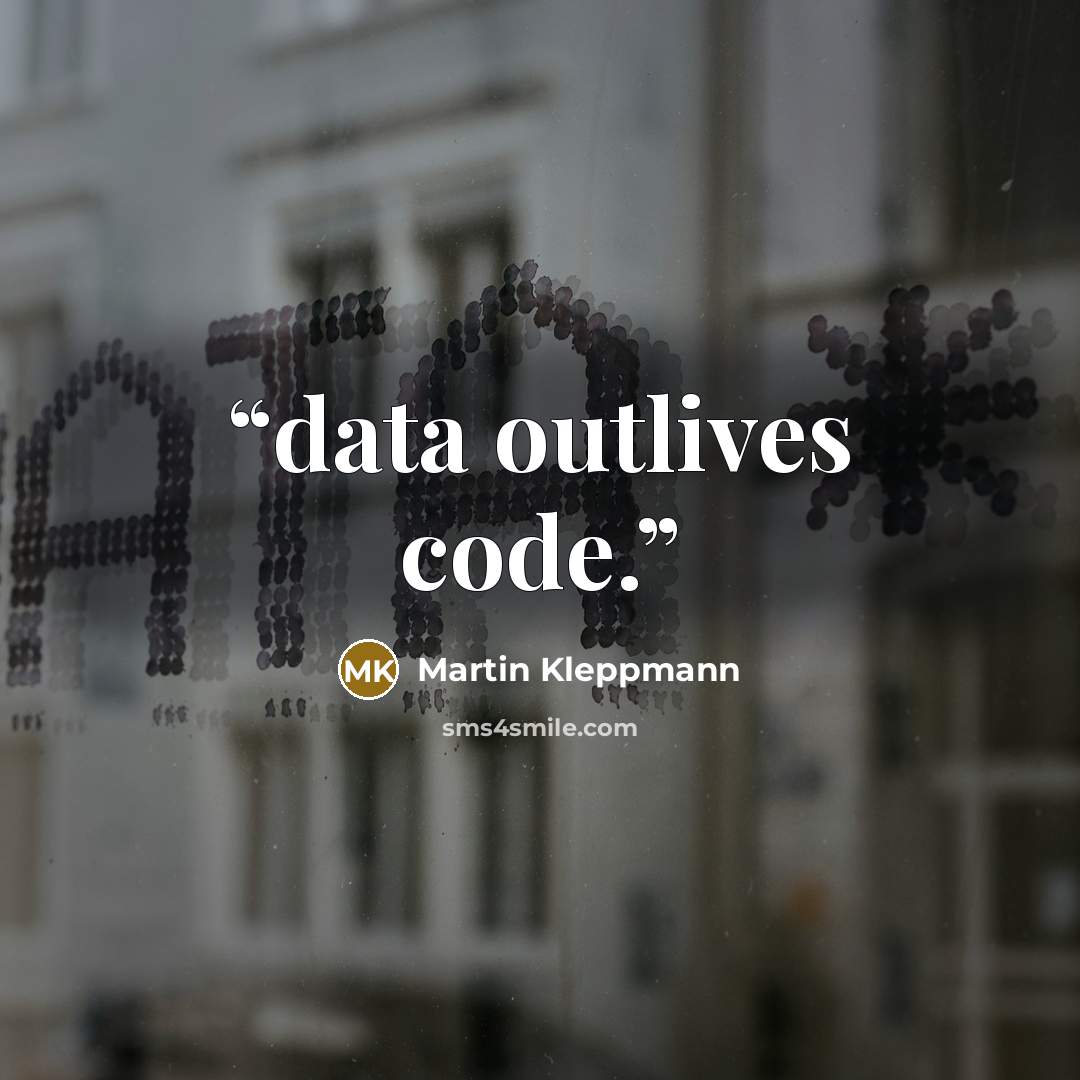 “data outlives code.” quote by Martin Kleppmann