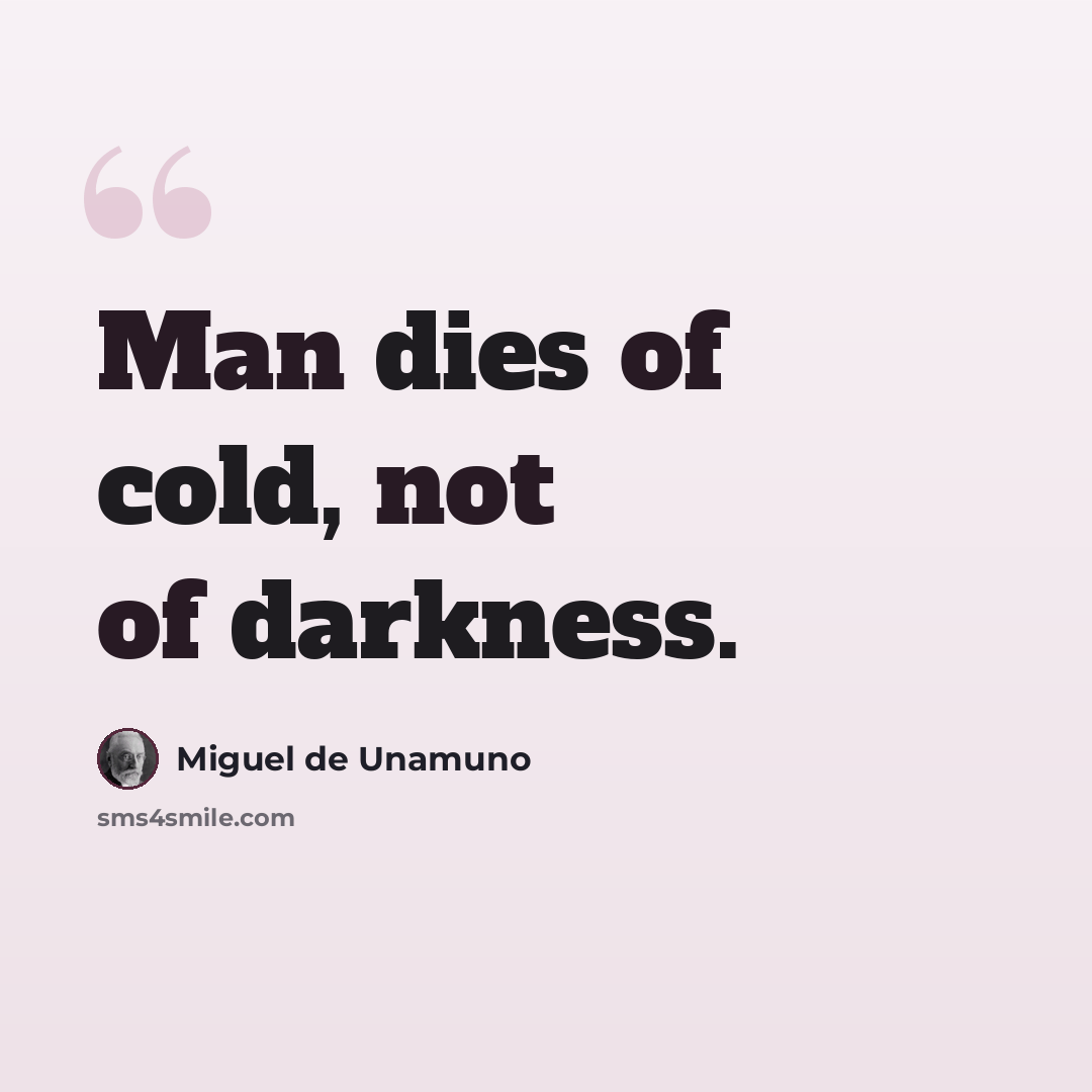 “Man dies of cold, not of darkness.” quote by Miguel de Unamuno