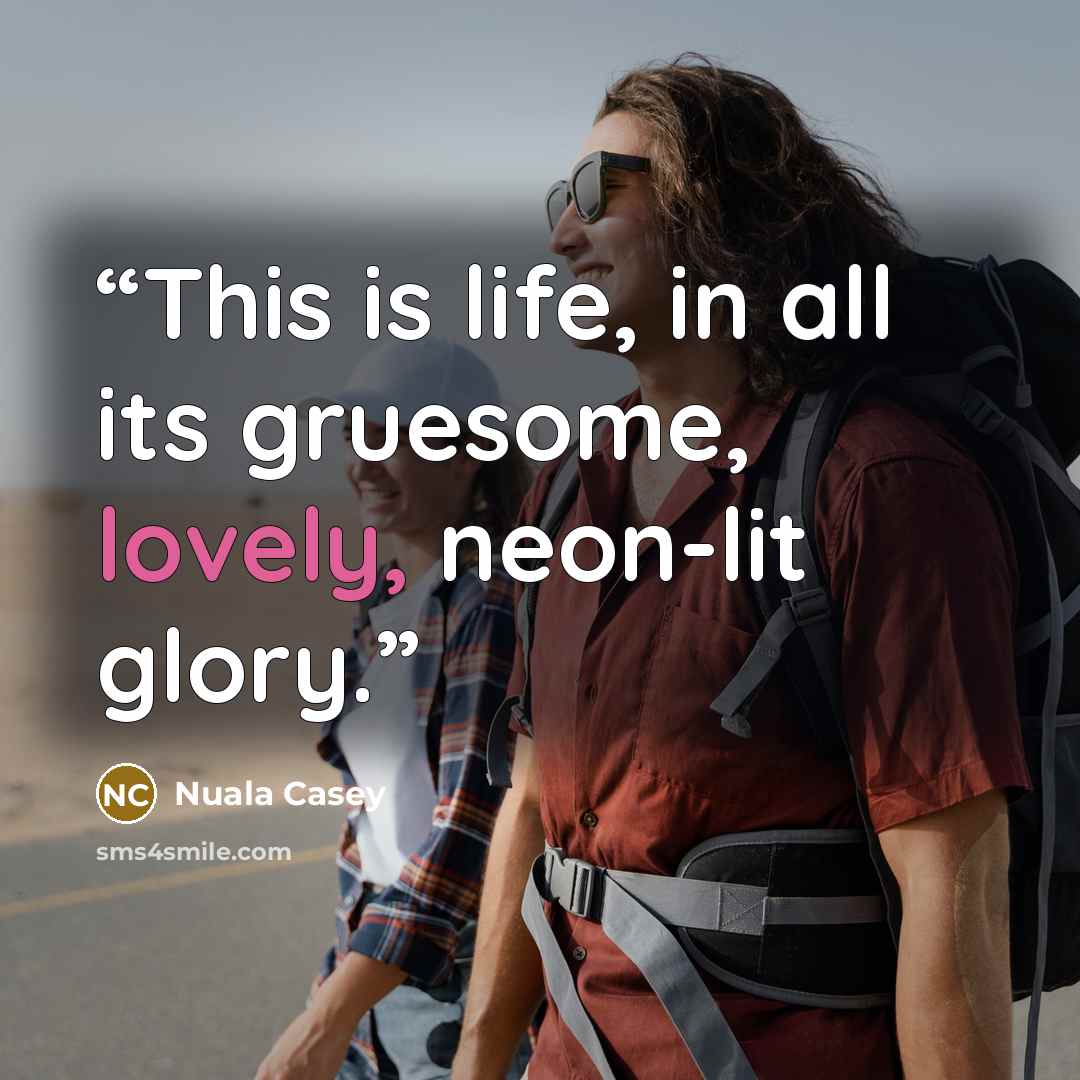 “This is life, in all its gruesome, lovely, neon-lit glory.” quote by Nuala Casey