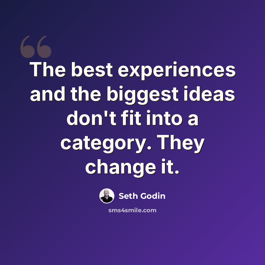 “The best experiences and the biggest ideas don't fit into a category. They change it.” quote by Seth Godin