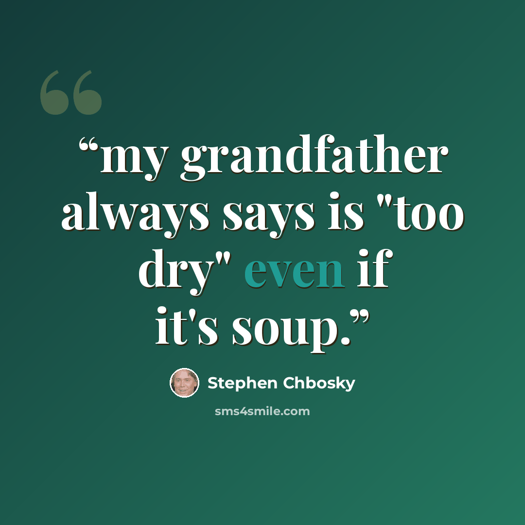 “my grandfather always says is "too dry" even if it's soup.” quote by Stephen Chbosky