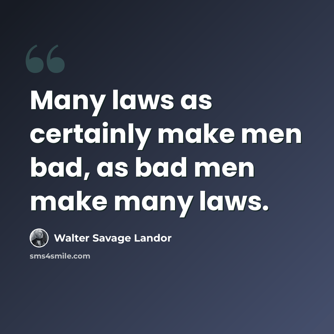 “Many laws as certainly make men bad, as bad men make many laws.” quote by Walter Savage Landor