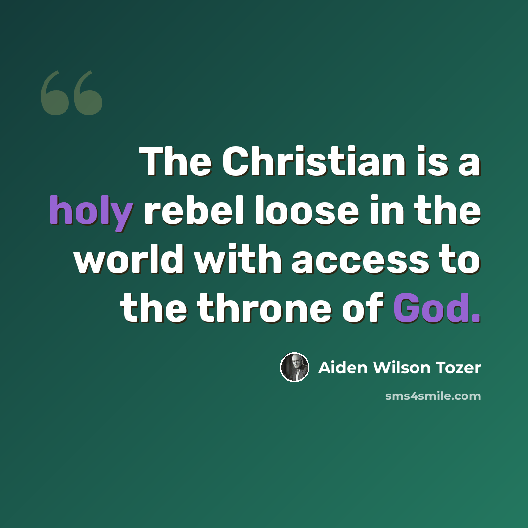 “The Christian is a holy rebel loose in the world with access to the throne of God.” quote by Aiden Wilson Tozer