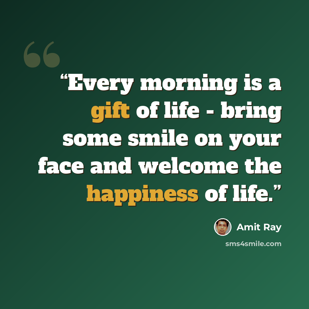 “Every morning is a gift of life - bring some smile on your face and welcome the happiness of life.” quote by Amit Ray