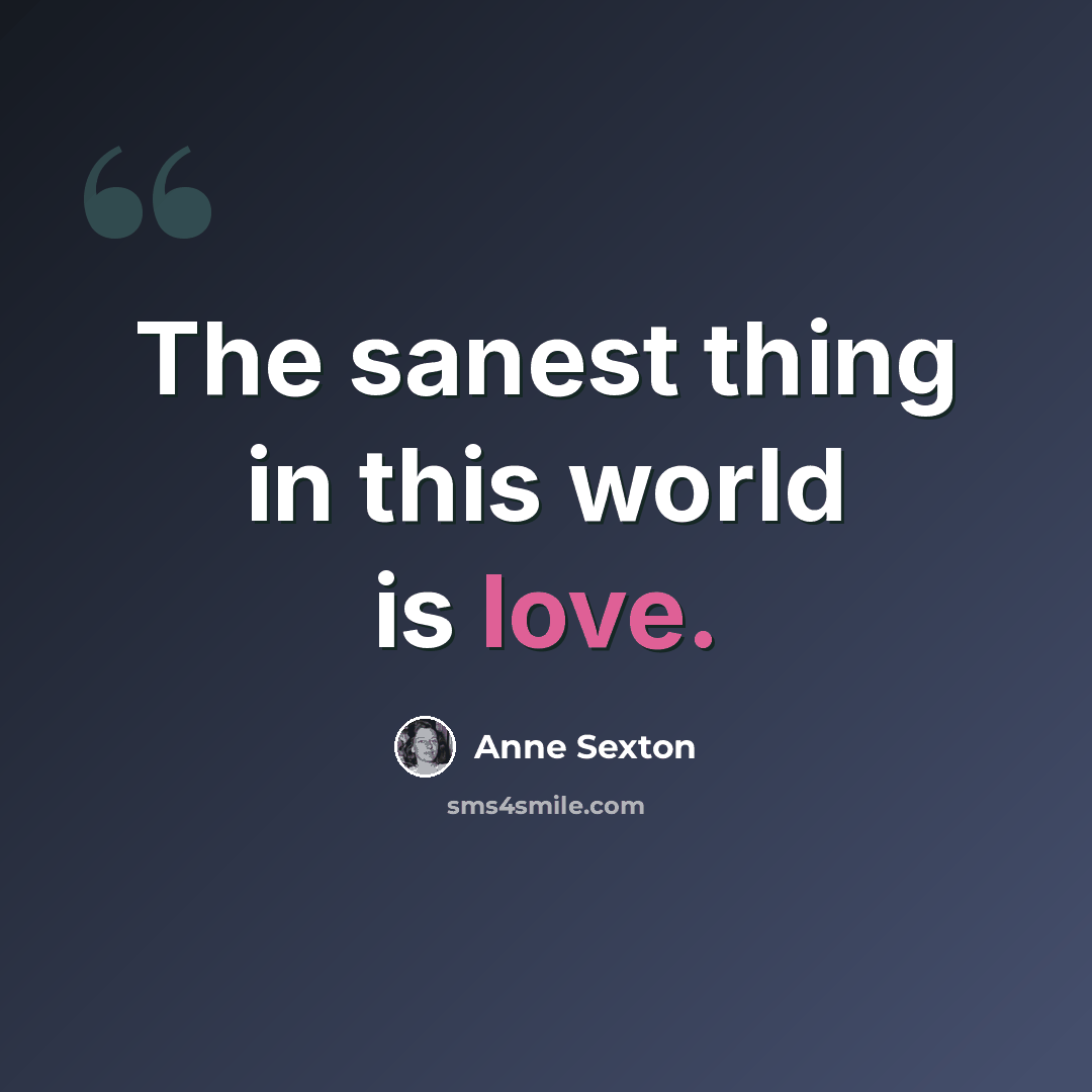 “The sanest thing in this world is love.” quote by Anne Sexton